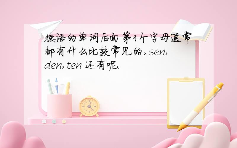 德语的单词后面第3个字母通常都有什么比较常见的,sen,den,ten 还有呢.