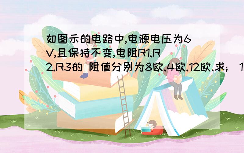 如图示的电路中,电源电压为6V,且保持不变,电阻R1.R2.R3的 阻值分别为8欧.4欧.12欧.求;(1)如果开关S1和S2都断开时,电流表电压表的市数是多大?(2)如果开关S1和S2都闭合示,电流表的示数是多大?