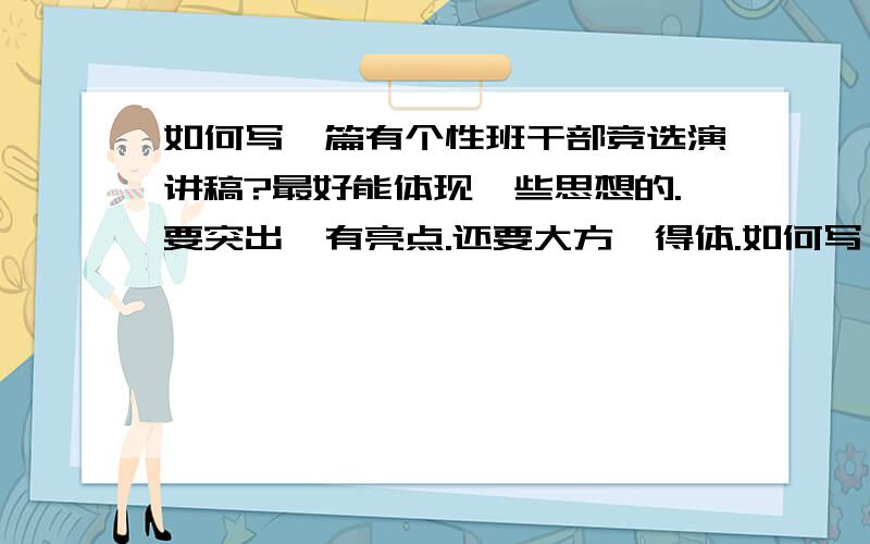 如何写一篇有个性班干部竞选演讲稿?最好能体现一些思想的.要突出,有亮点.还要大方,得体.如何写一篇班干部竞选的演讲稿?能体现某种思想?