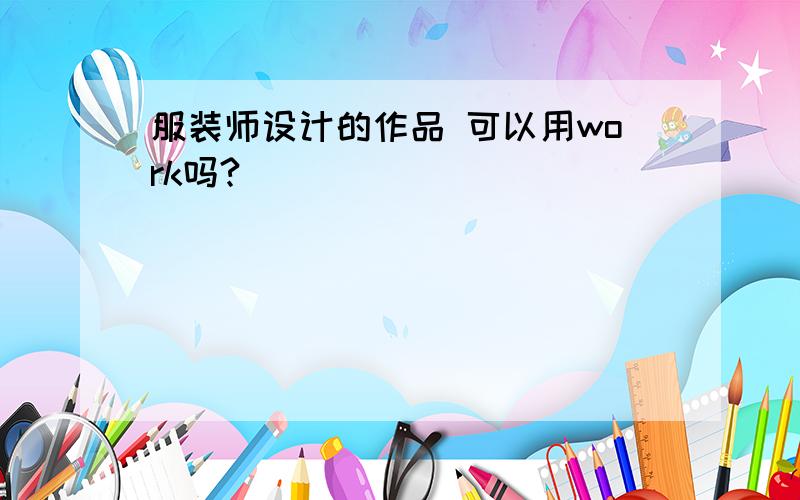 服装师设计的作品 可以用work吗?