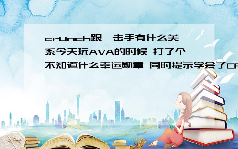 crunch跟狙击手有什么关系今天玩AVA的时候 打了个不知道什么幸运勋章 同时提示学会了CRUNCH狙击手技能 各位师傅给我讲讲 那个勋章是玩猎狐那张图时 对面忽然跳出来一人 被我一狙甩死 给的