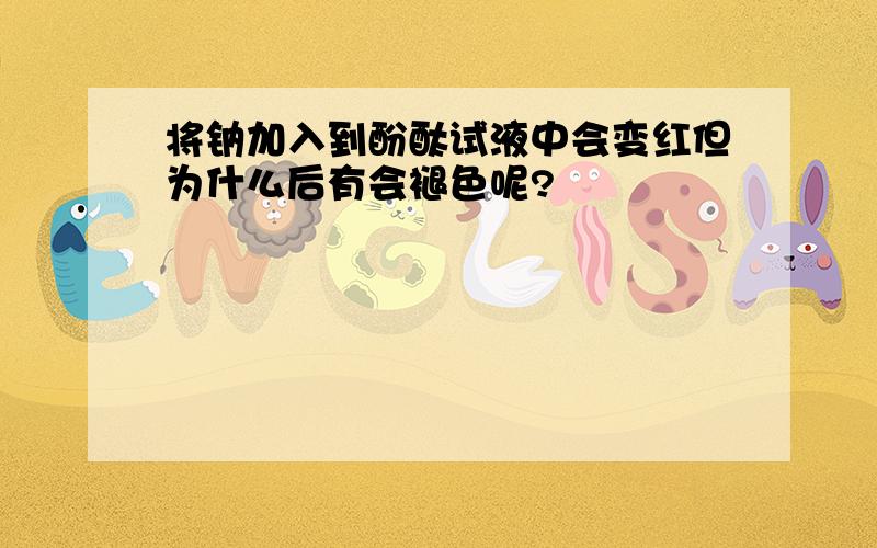 将钠加入到酚酞试液中会变红但为什么后有会褪色呢?