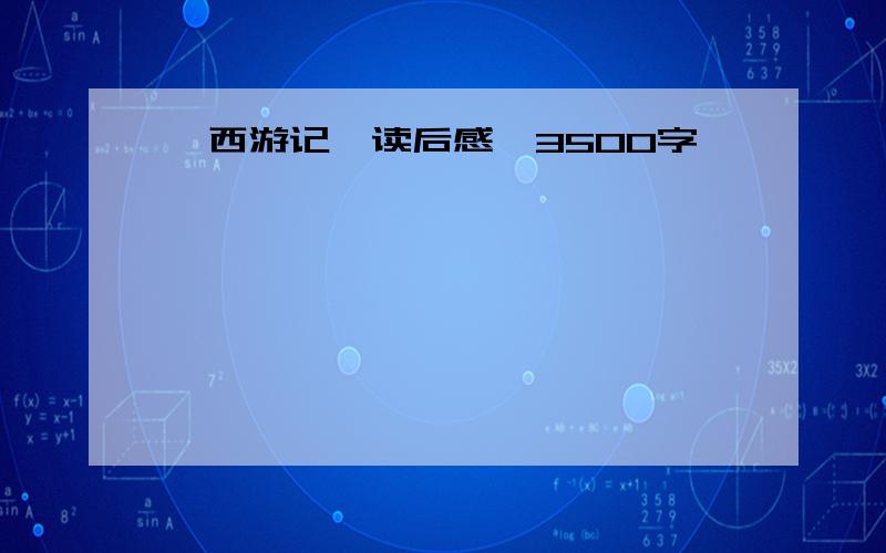 《西游记》读后感,3500字