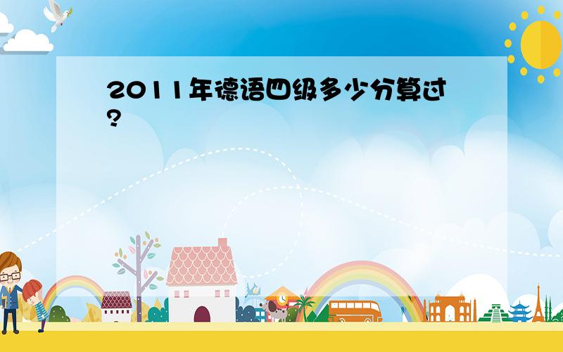 2011年德语四级多少分算过?