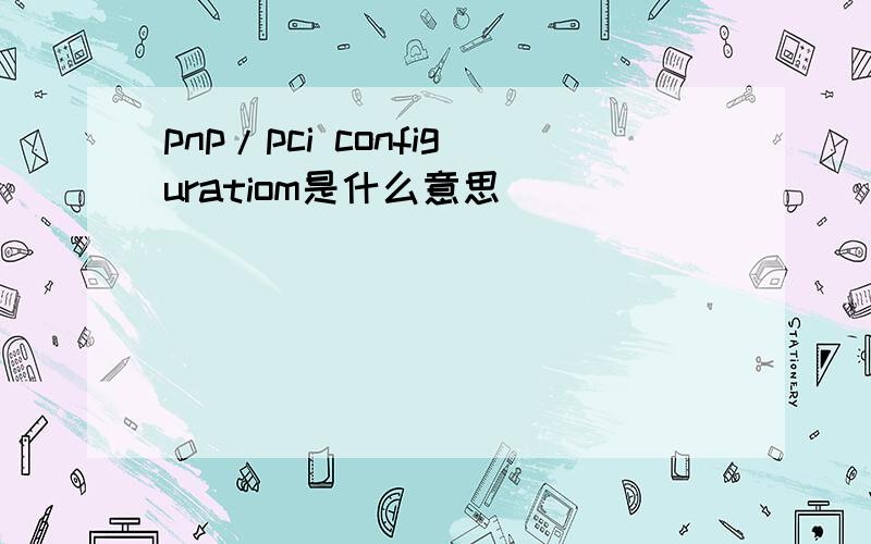 pnp/pci configuratiom是什么意思