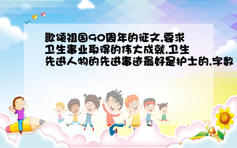 歌颂祖国90周年的征文,要求卫生事业取得的伟大成就,卫生先进人物的先进事迹最好是护士的,字数1500~2000