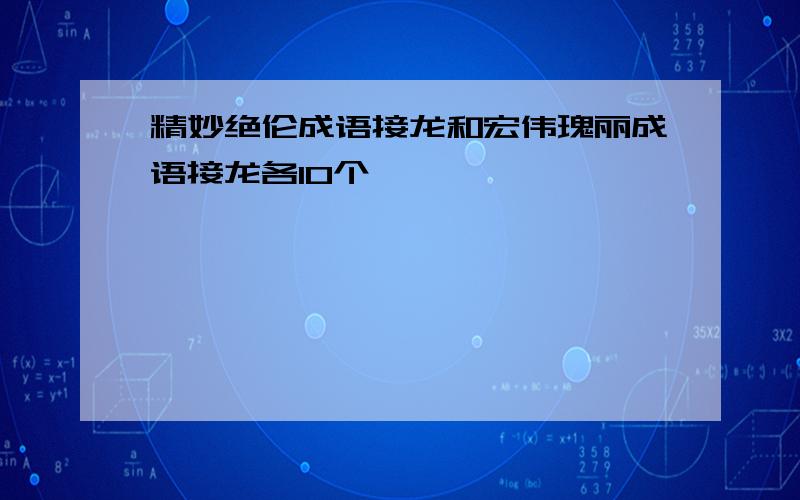 精妙绝伦成语接龙和宏伟瑰丽成语接龙各10个