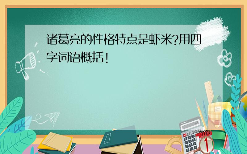 诸葛亮的性格特点是虾米?用四字词语概括!