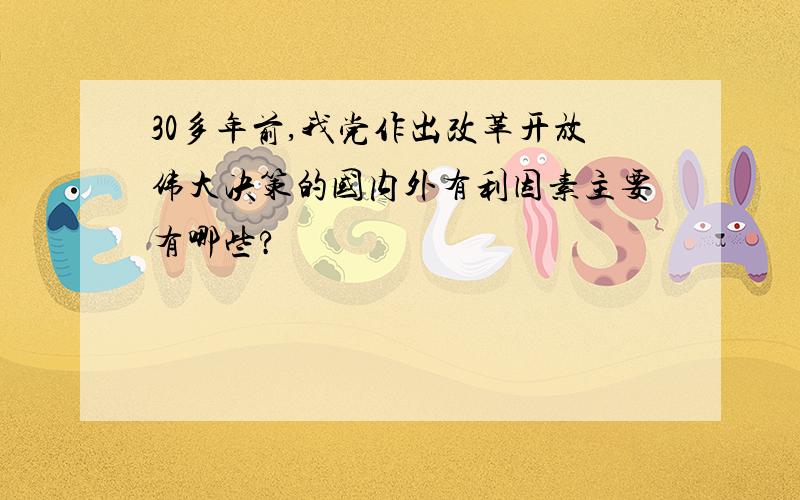 30多年前,我党作出改革开放伟大决策的国内外有利因素主要有哪些?