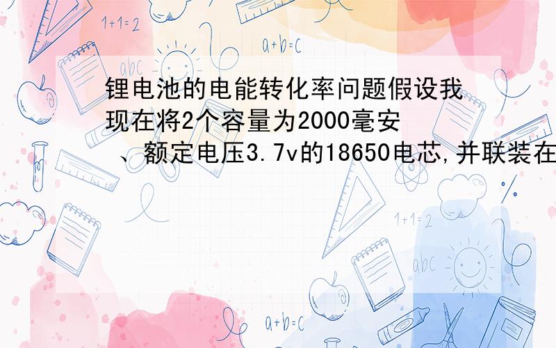 锂电池的电能转化率问题假设我现在将2个容量为2000毫安 、额定电压3.7v的18650电芯,并联装在5V移动电源上,设输出效率为80%.请问实际输出的电量是多少.以下两中计算方式,那种是正确的,为什