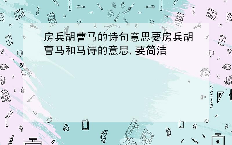 房兵胡曹马的诗句意思要房兵胡曹马和马诗的意思,要简洁