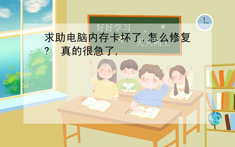 求助电脑内存卡坏了,怎么修复?　真的很急了,