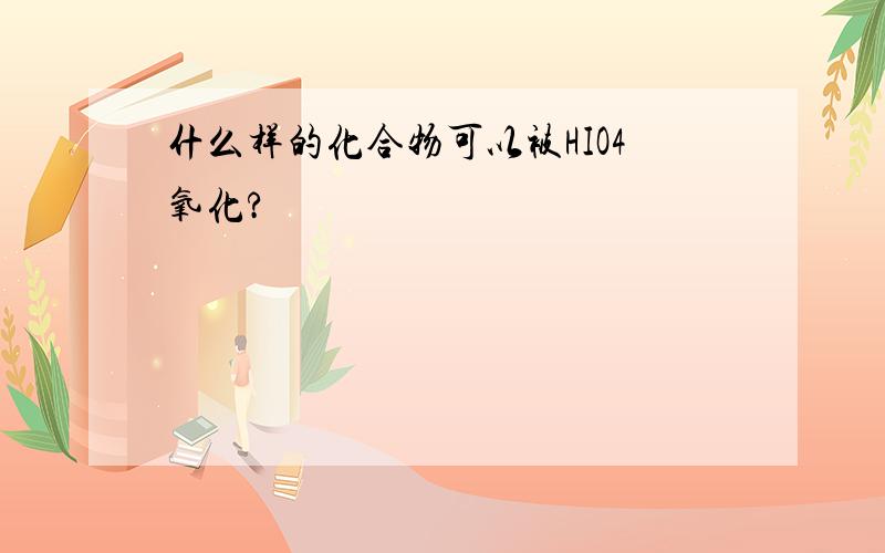 什么样的化合物可以被HIO4氧化?