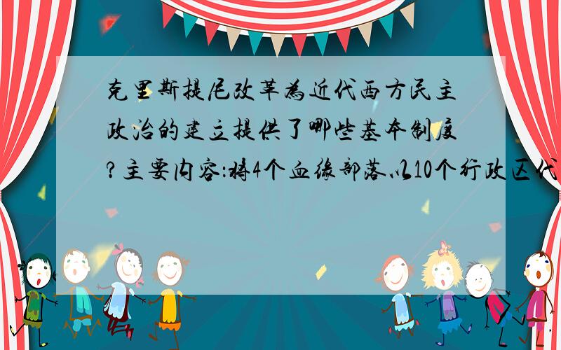 克里斯提尼改革为近代西方民主政治的建立提供了哪些基本制度?主要内容：将4个血缘部落以10个行政区代替,每区选出50人组成500人会议,代表不能连任.