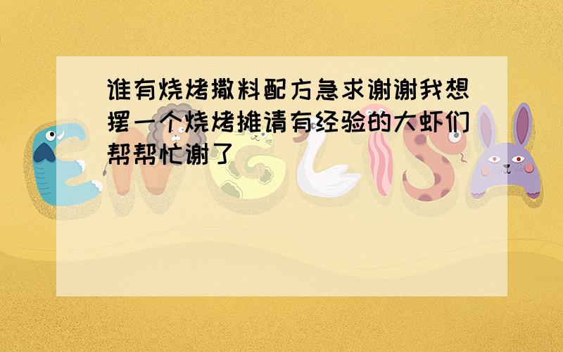 谁有烧烤撒料配方急求谢谢我想摆一个烧烤摊请有经验的大虾们帮帮忙谢了