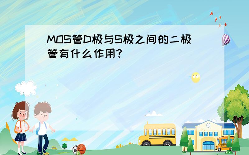 MOS管D极与S极之间的二极管有什么作用?