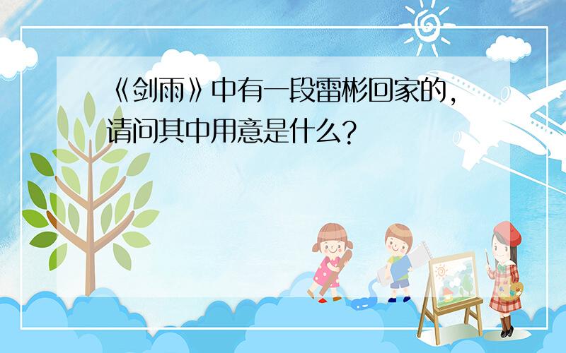 《剑雨》中有一段雷彬回家的,请问其中用意是什么?