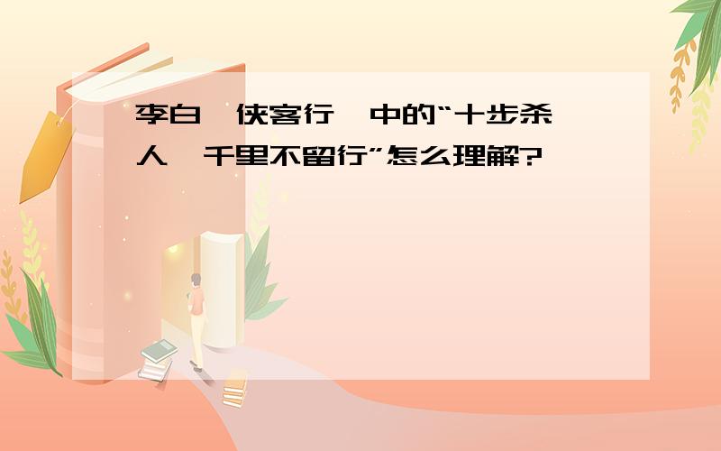 李白《侠客行》中的“十步杀一人,千里不留行”怎么理解?