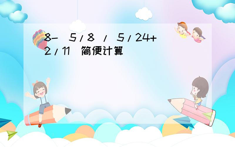 8-(5/8 / 5/24+2/11)简便计算