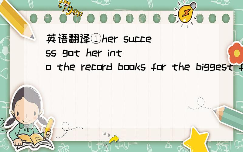 英语翻译①her success got her into the record books for the biggest fish ever caught by a girl aged between 11 and 16 .②“l was very excited when l fished the fight and pulled the fish out of the water ,