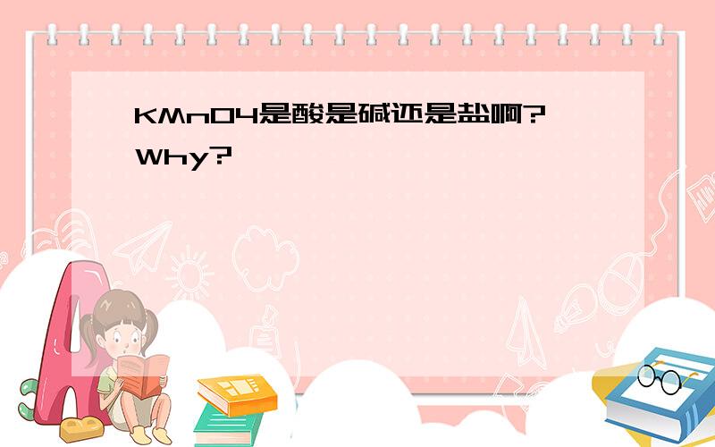 KMnO4是酸是碱还是盐啊?Why?