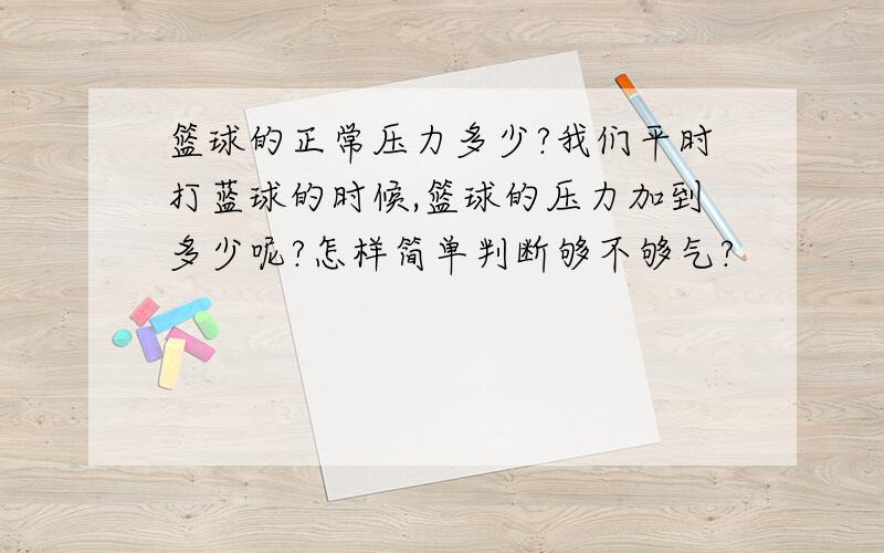 篮球的正常压力多少?我们平时打蓝球的时候,篮球的压力加到多少呢?怎样简单判断够不够气?