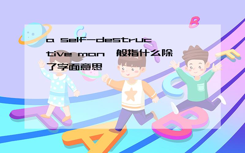 a self-destructive man一般指什么除了字面意思