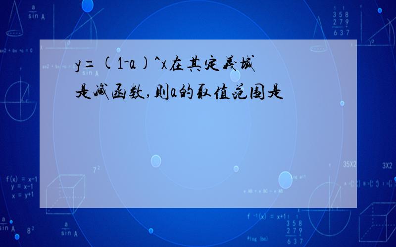 y=(1-a)^x在其定义域是减函数,则a的取值范围是