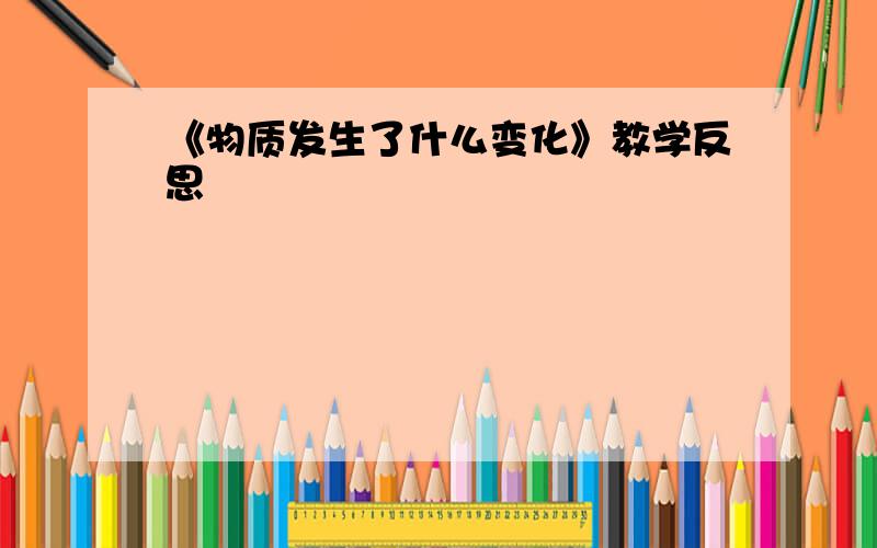 《物质发生了什么变化》教学反思