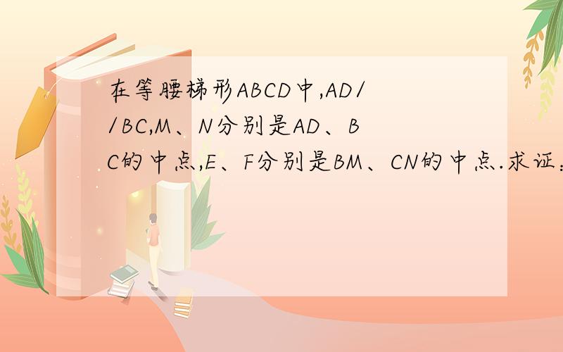 在等腰梯形ABCD中,AD//BC,M、N分别是AD、BC的中点,E、F分别是BM、CN的中点.求证：四边形MENF是菱形若四边形MENF是正方形,请探索等腰梯形ABCD的高和底边BC的数量关系,并证明你的结论