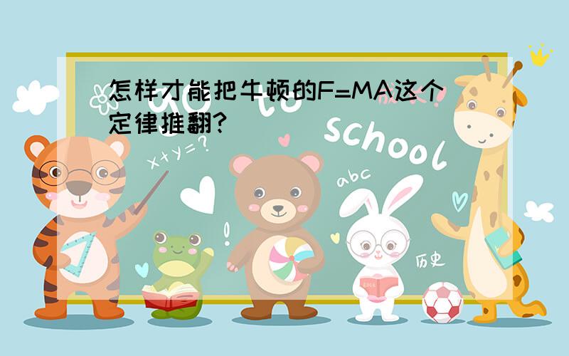 怎样才能把牛顿的F=MA这个定律推翻?