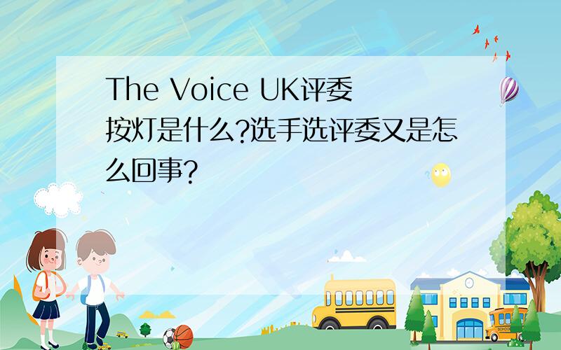 The Voice UK评委按灯是什么?选手选评委又是怎么回事?