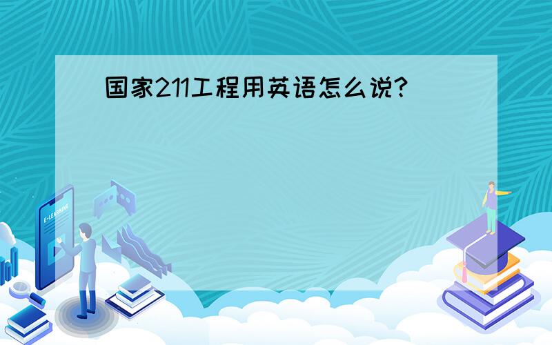 国家211工程用英语怎么说?