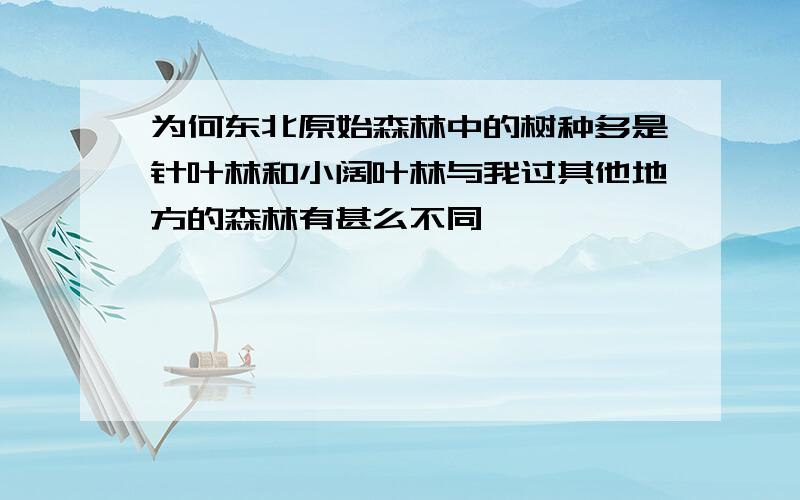 为何东北原始森林中的树种多是针叶林和小阔叶林与我过其他地方的森林有甚么不同