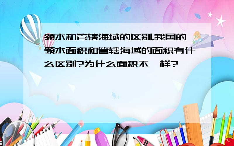 领水和管辖海域的区别.我国的领水面积和管辖海域的面积有什么区别?为什么面积不一样?