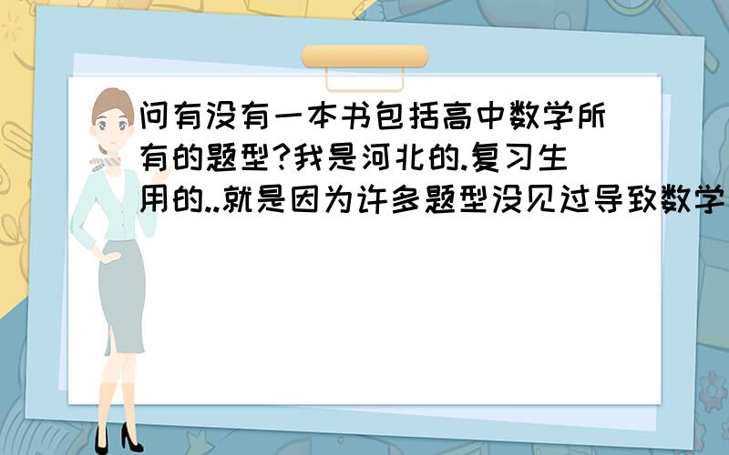 问有没有一本书包括高中数学所有的题型?我是河北的.复习生用的..就是因为许多题型没见过导致数学没考好