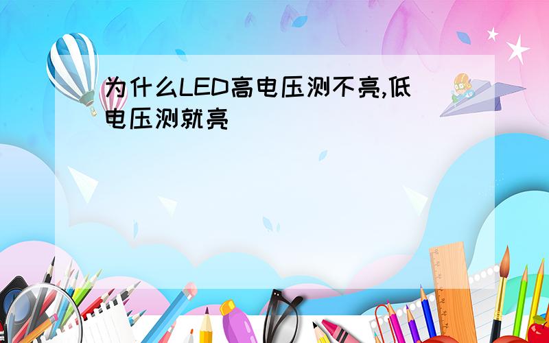 为什么LED高电压测不亮,低电压测就亮