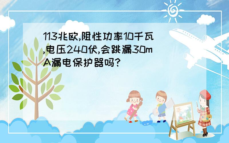 113兆欧,阻性功率10千瓦,电压240伏,会跳漏30mA漏电保护器吗?