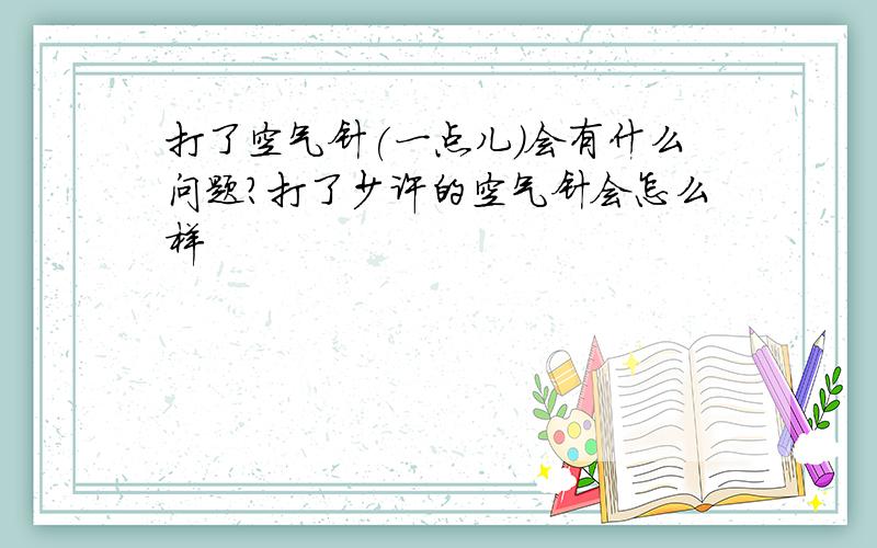 打了空气针(一点儿)会有什么问题?打了少许的空气针会怎么样