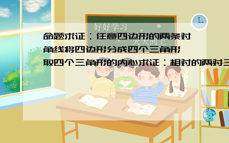 命题求证：任意四边形的两条对角线将四边形分成四个三角形,取四个三角形的内心求证：相对的两对三角形内心的连线互相垂直,交点与四边形交点重合asdf