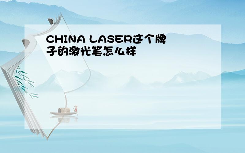 CHINA LASER这个牌子的激光笔怎么样