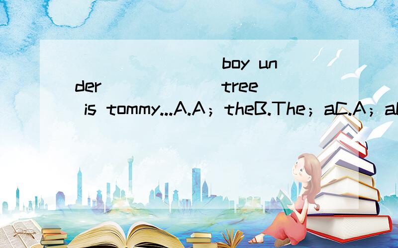 ________boy under______ tree is tommy...A.A；theB.The；aC.A；aD.The；the