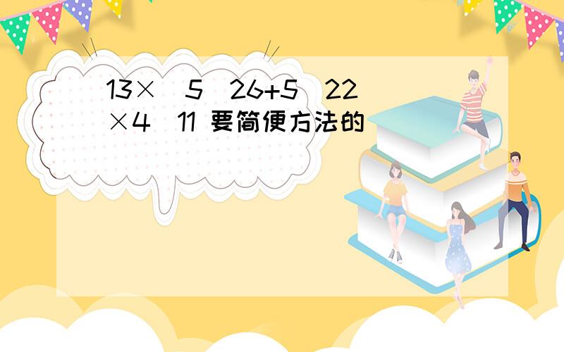 13×（5／26+5／22）×4／11 要简便方法的