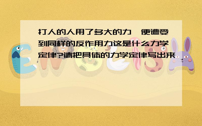 打人的人用了多大的力,便遭受到同样的反作用力这是什么力学定律?请把具体的力学定律写出来