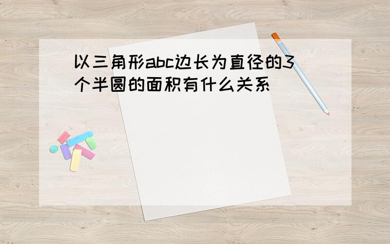 以三角形abc边长为直径的3个半圆的面积有什么关系