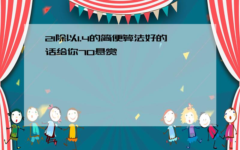 21除以1.4的简便算法好的话给你70悬赏