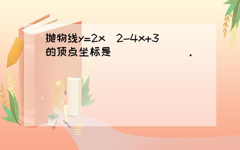 抛物线y=2x^2-4x+3的顶点坐标是_______.