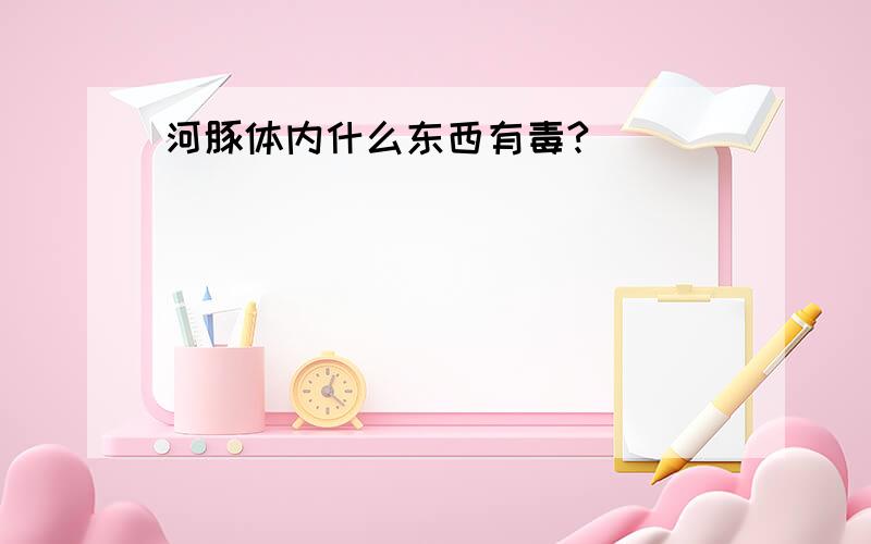 河豚体内什么东西有毒?