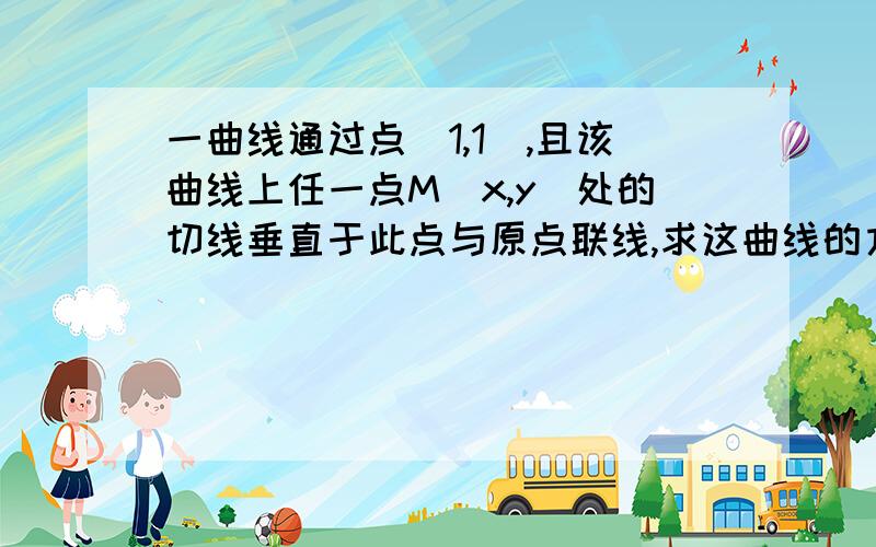 一曲线通过点(1,1),且该曲线上任一点M(x,y)处的切线垂直于此点与原点联线,求这曲线的方程