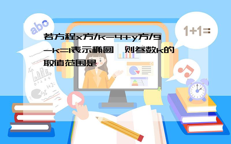 若方程x方/k-4+y方/9-k=1表示椭圆,则参数k的取值范围是